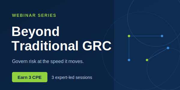 Webinar Series: Beyond Traditional GRC Govern risk at the speed it moves Earn 3 CPE 3 expert-led session
